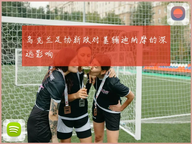 乌克兰足协新政对基辅迪纳摩的深远影响