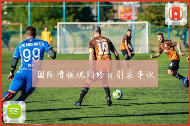 国际滑板规则修订引发争议