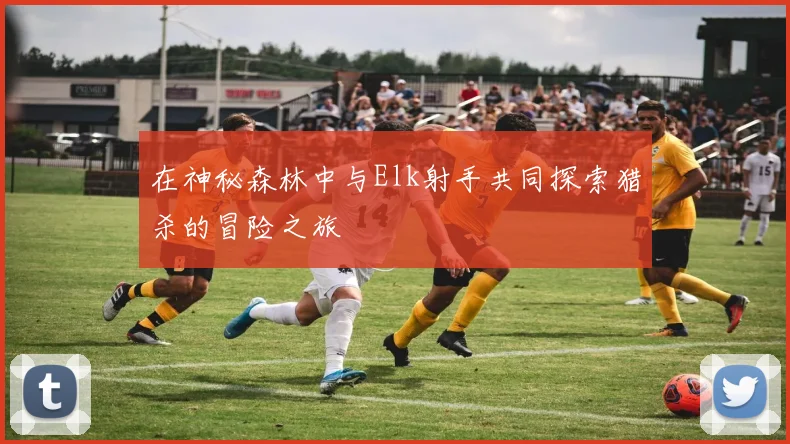 在神秘森林中与Elk射手共同探索猎杀的冒险之旅